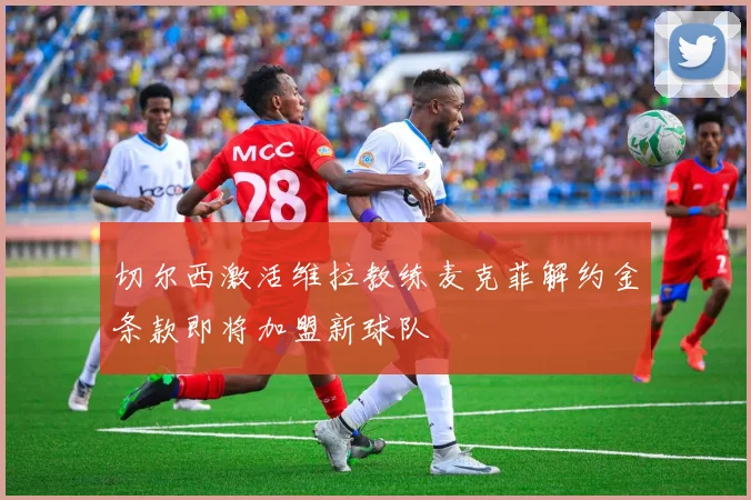 切尔西激活维拉教练麦克菲解约金条款即将加盟新球队