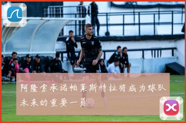 阿隆索承诺帕莱斯特拉将成为球队未来的重要一员