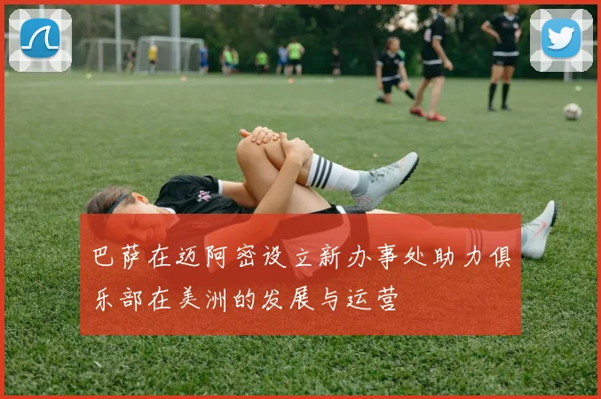 巴萨在迈阿密设立新办事处助力俱乐部在美洲的发展与运营