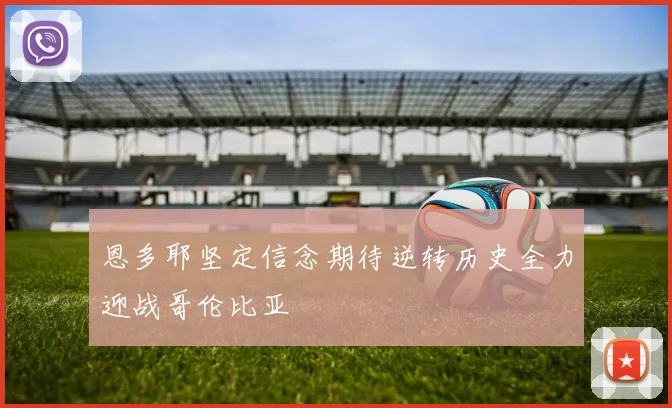 恩多耶坚定信念期待逆转历史全力迎战哥伦比亚